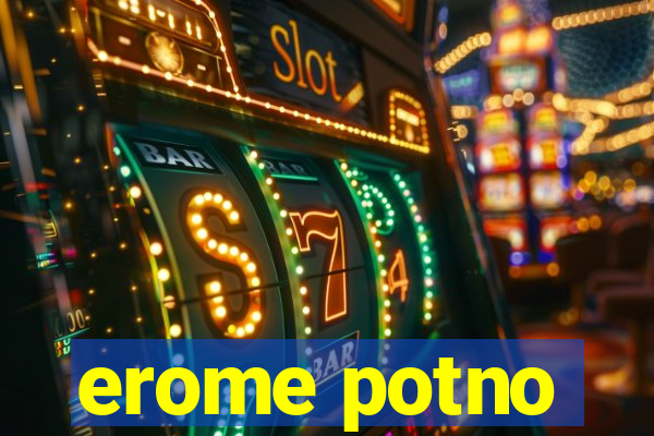 erome potno